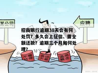 招商银行逾期38天会有何处罚？多久会上征信、需全额还款？逾期三个月如何处理？