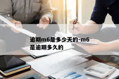 逾期m6是多少天的-m6是逾期多久的