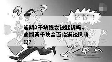 逾期2千块钱会被起诉吗，逾期两千块会面临诉讼风险吗？