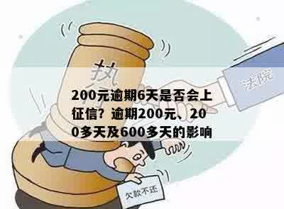 200元逾期6天是否会上征信？逾期200元、200多天及600多天的影响