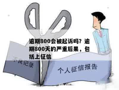 逾期800会被起诉吗？逾期800天的严重后果，包括上征信