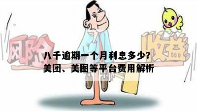 八千逾期一个月利息多少？美团、美图等平台费用解析