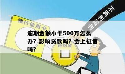 逾期金额小于500万怎么办？影响贷款吗？会上征信吗？