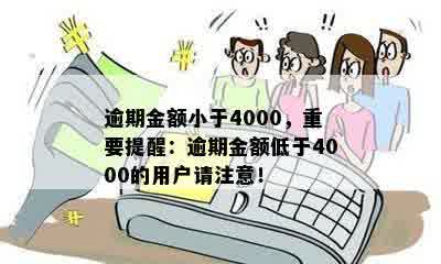 逾期金额小于4000，重要提醒：逾期金额低于4000的用户请注意！