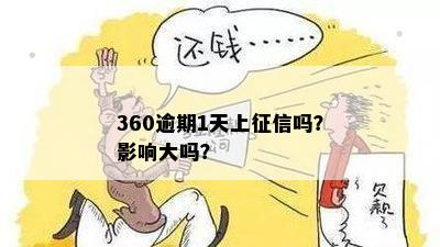 360逾期1天上征信吗？影响大吗？