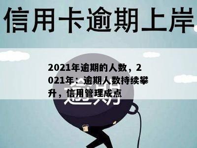 2021年逾期的人数，2021年：逾期人数持续攀升，信用管理成点