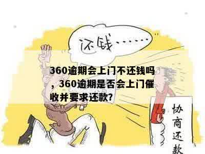 360逾期会上门不还钱吗，360逾期是否会上门催收并要求还款？