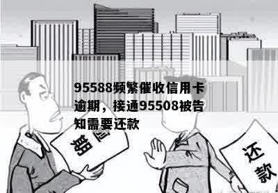 95588频繁催收信用卡逾期，接通95508被告知需要还款