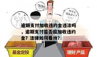 逾期支付加收违约金违法吗，逾期支付是否应加收违约金？法律如何看待？