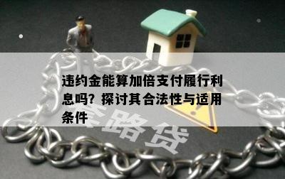 违约金能算加倍支付履行利息吗？探讨其合法性与适用条件