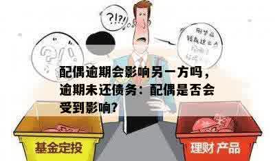 配偶逾期会影响另一方吗，逾期未还债务：配偶是否会受到影响？