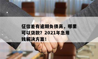 征信差有逾期负债高，哪里可以贷款？2021年急用钱解决方案！