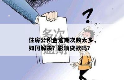 住房公积金逾期次数太多，如何解决？影响贷款吗？