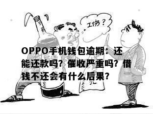 OPPO手机钱包逾期：还能还款吗？催收严重吗？借钱不还会有什么后果？