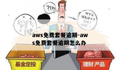 aws免费套餐逾期-aws免费套餐逾期怎么办