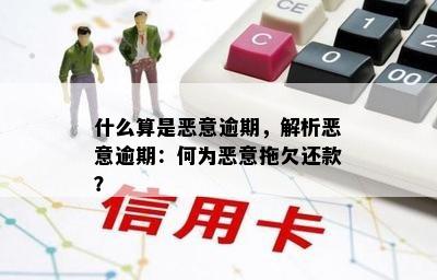 什么算是恶意逾期，解析恶意逾期：何为恶意拖欠还款？