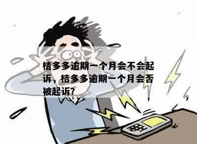 桔多多逾期一个月会不会起诉，桔多多逾期一个月会否被起诉？