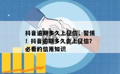 抖音逾期多久上征信，警惕！抖音逾期多久会上征信？必看的信用知识