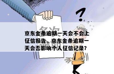 京东金条逾期一天会不会上征信报告，京东金条逾期一天会否影响个人征信记录？