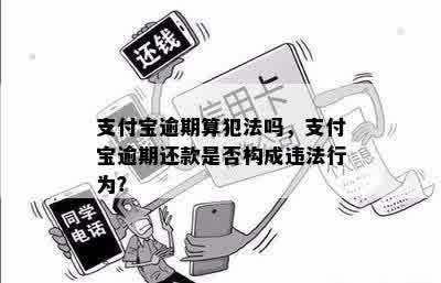 支付宝逾期算犯法吗，支付宝逾期还款是否构成违法行为？