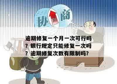 逾期修复一个月一次可行吗？银行规定只能修复一次吗？逾期修复次数有限制吗？