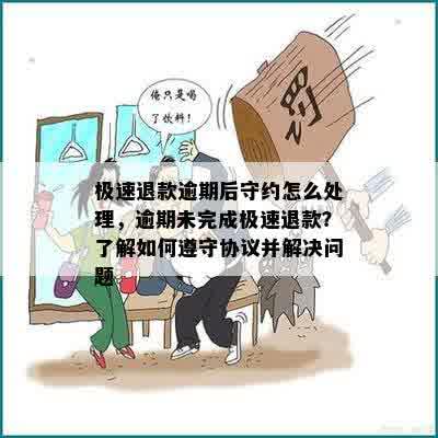 极速退款逾期后守约怎么处理，逾期未完成极速退款？了解如何遵守协议并解决问题