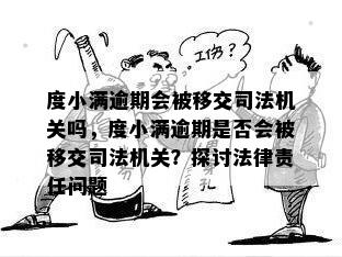 度小满逾期会被移交司法机关吗，度小满逾期是否会被移交司法机关？探讨法律责任问题