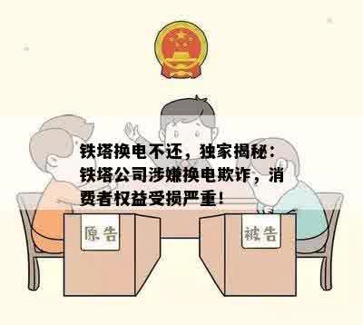 铁塔换电不还，独家揭秘：铁塔公司涉嫌换电欺诈，消费者权益受损严重！