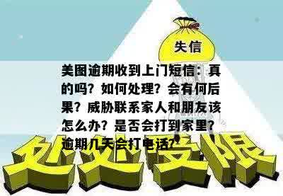 美图逾期收到上门短信：真的吗？如何处理？会有何后果？威胁联系家人和朋友该怎么办？是否会打到家里？逾期几天会打电话？