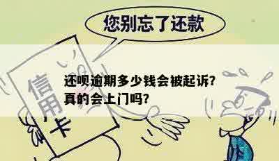 还呗逾期多少钱会被起诉？真的会上门吗？