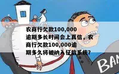 农商行欠款100,000逾期多长时间会上真信，农商行欠款100,000逾期多久将被纳入征信系统？