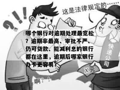 哪个银行对逾期处理最宽松？逾期率更高、审批不严、仍可贷款、能减利息的银行都在这里，逾期后哪家银行办卡更容易？