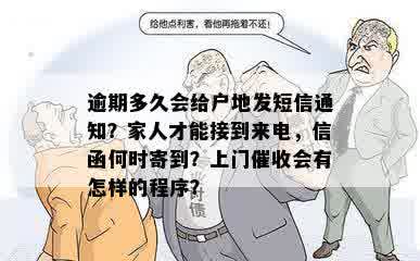 逾期多久会给户地发短信通知？家人才能接到来电，信函何时寄到？上门催收会有怎样的程序？