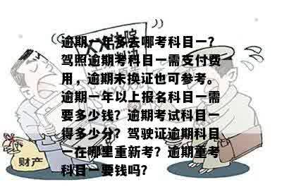 逾期一年多去哪考科目一？驾照逾期考科目一需支付费用，逾期未换证也可参考。逾期一年以上报名科目一需要多少钱？逾期考试科目一得多少分？驾驶证逾期科目一在哪里重新考？逾期重考科目一要钱吗？