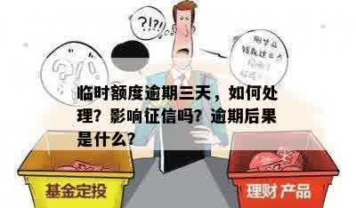 临时额度逾期三天，如何处理？影响征信吗？逾期后果是什么？