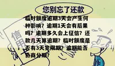 临时额度逾期3天会产生何种影响？逾期1天会有后果吗？逾期多久会上征信？还款几天算逾期？临时额度是否有3天宽限期？逾期能否协商分期？