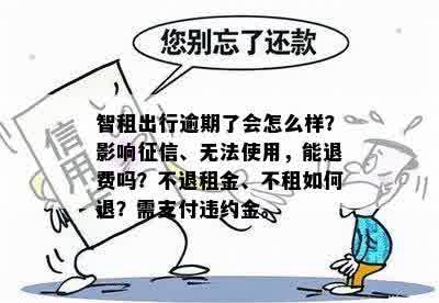 智租出行逾期了会怎么样？影响征信、无法使用，能退费吗？不退租金、不租如何退？需支付违约金。