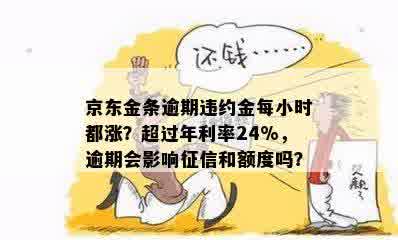 京东金条逾期违约金每小时都涨？超过年利率24%，逾期会影响征信和额度吗？