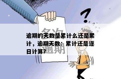 逾期的天数是累计么还是累计，逾期天数：累计还是逐日计算？