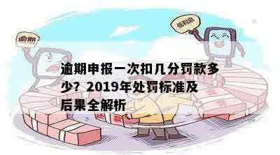 逾期申报一次扣几分罚款多少？2019年处罚标准及后果全解析