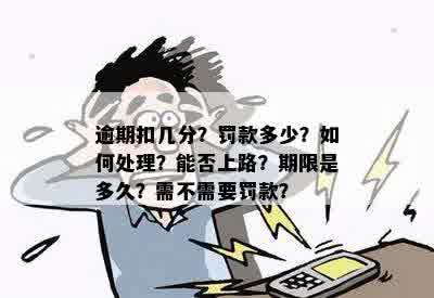 逾期扣几分？罚款多少？如何处理？能否上路？期限是多久？需不需要罚款？