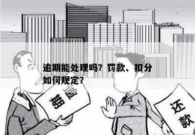 逾期能处理吗？罚款、扣分如何规定？