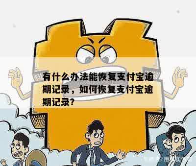 有什么办法能恢复支付宝逾期记录，如何恢复支付宝逾期记录？