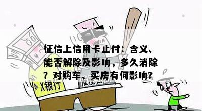 征信上信用卡止付：含义、能否解除及影响，多久消除？对购车、买房有何影响？