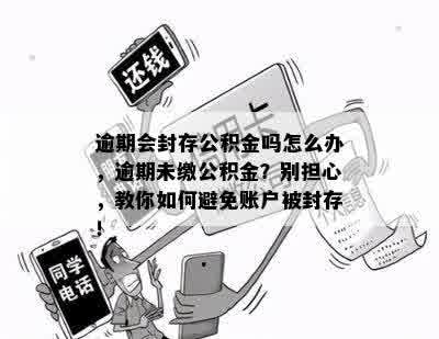 逾期会封存公积金吗怎么办，逾期未缴公积金？别担心，教你如何避免账户被封存！