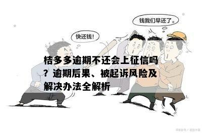 桔多多逾期不还会上征信吗？逾期后果、被起诉风险及解决办法全解析