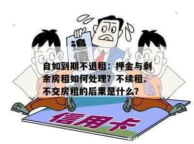 自如到期不退租：押金与剩余房租如何处理？不续租、不交房租的后果是什么？