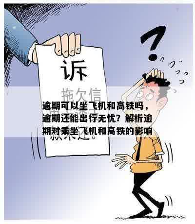 逾期可以坐飞机和高铁吗，逾期还能出行无忧？解析逾期对乘坐飞机和高铁的影响