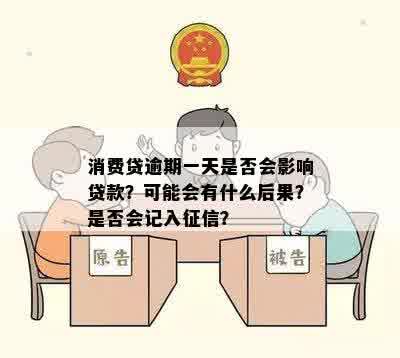 消费贷逾期一天是否会影响贷款？可能会有什么后果？是否会记入征信？