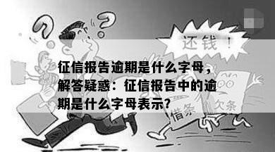 征信报告逾期是什么字母，解答疑惑：征信报告中的逾期是什么字母表示？